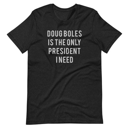 Doug Boles Is The Only President I Need T-shirt