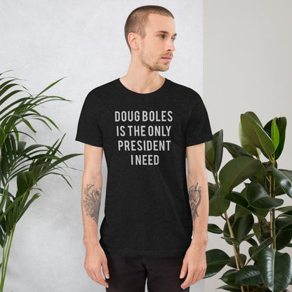 Doug Boles Is The Only President I Need T-shirt