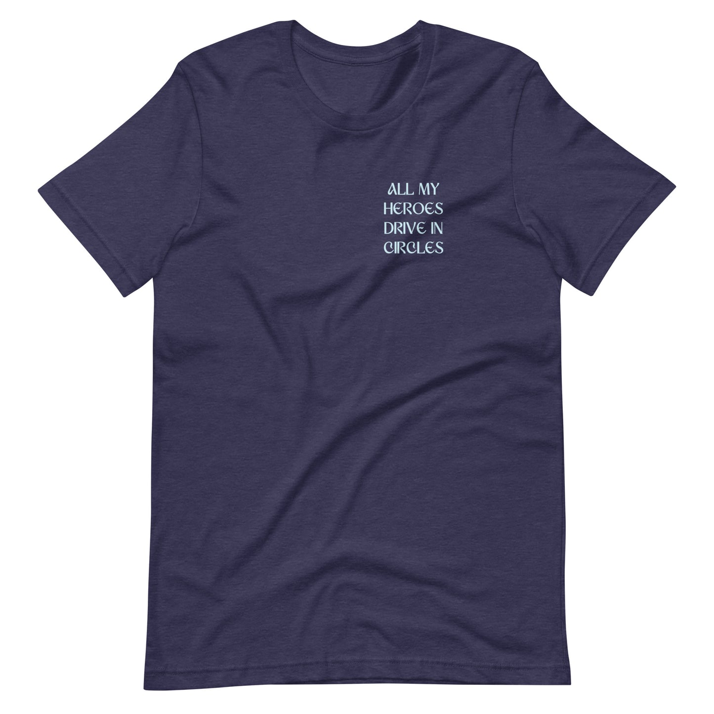 All My Heroes Drive In Circles T-shirt